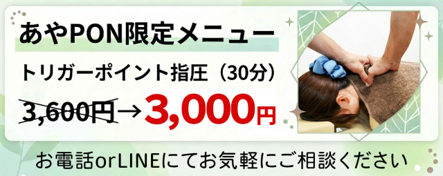 あやPON限定メニュー。トリガーポイント指圧が3600円の所、3,000円で受けられます。